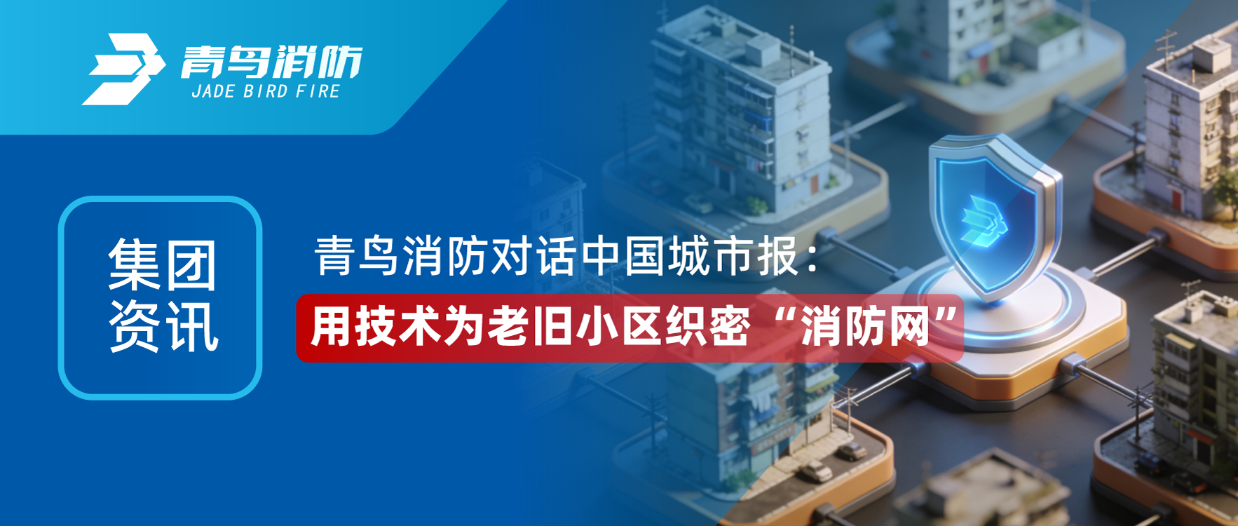 集團(tuán)資訊 | 青鳥消防對話《中國城市報(bào)》：用技術(shù)為老舊小區(qū)織密 &ldquo;消防網(wǎng)&rdquo;